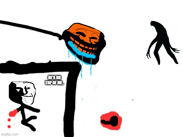 July 21 2027 The wrong world incident | HE'S ON TOP OF ME.. | image tagged in troll face,idk | made w/ Imgflip meme maker