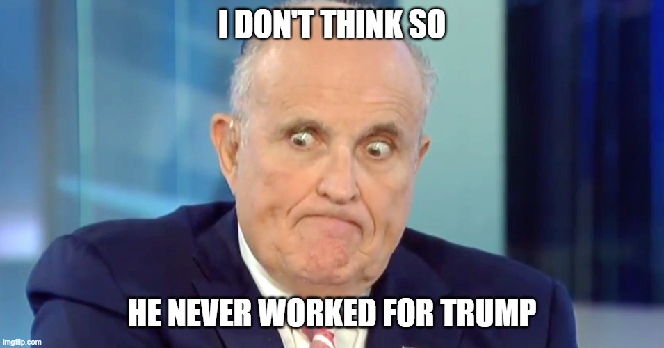 Rudy "Crazy Eyes" Giuliani | I DON'T THINK SO HE NEVER WORKED FOR TRUMP | image tagged in rudy crazy eyes giuliani | made w/ Imgflip meme maker