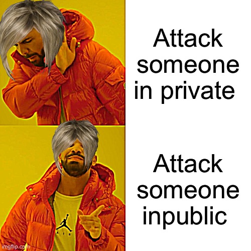 Drake Hotline Bling | Attack someone in private; Attack someone in public | image tagged in memes,drake hotline bling | made w/ Imgflip meme maker