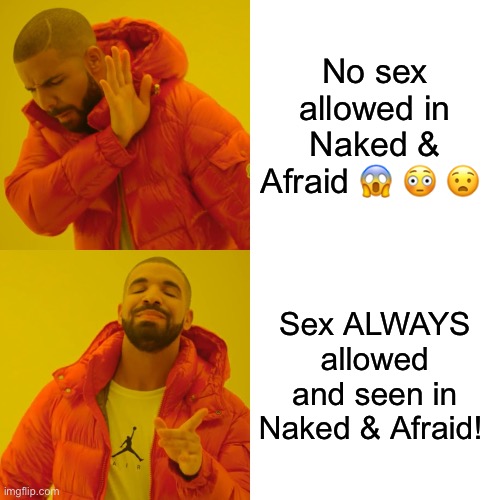 Drake Hotline Bling Meme | No sex allowed in Naked & Afraid 😱 😳 😧; Sex ALWAYS allowed and seen in Naked & Afraid! | image tagged in memes,drake hotline bling | made w/ Imgflip meme maker