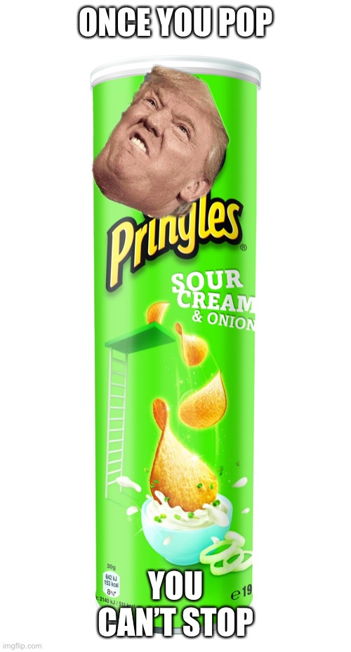 pringles | ONCE YOU POP YOU CAN’T STOP | image tagged in pringles | made w/ Imgflip meme maker