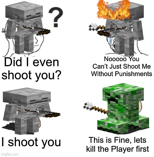 Skeleton shot by Skeleton VS Creeper shot by Skeleton | Did I even shoot you? Nooooo You Can’t Just Shoot Me Without Punishments; I shoot you; This is Fine, lets kill the Player first | image tagged in chad we know | made w/ Imgflip meme maker