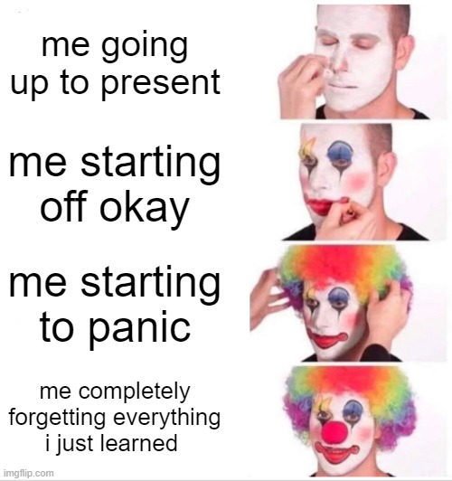 Asl | me going up to present; me starting off okay; me starting to panic; me completely forgetting everything i just learned | image tagged in memes,clown applying makeup | made w/ Imgflip meme maker