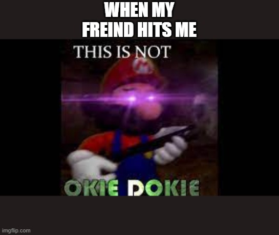 dont hit me | WHEN MY FREIND HITS ME | image tagged in memes,mario | made w/ Imgflip meme maker
