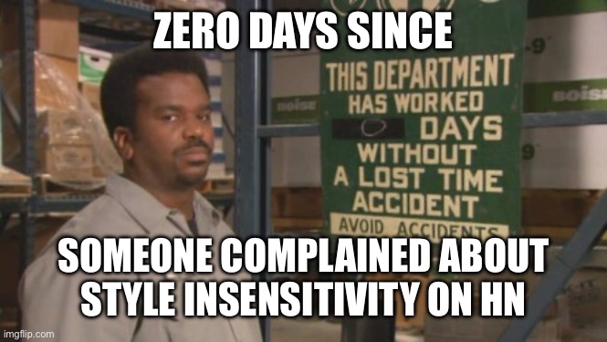 zero days without accident | ZERO DAYS SINCE; SOMEONE COMPLAINED ABOUT STYLE INSENSITIVITY ON HN | image tagged in zero days without accident | made w/ Imgflip meme maker