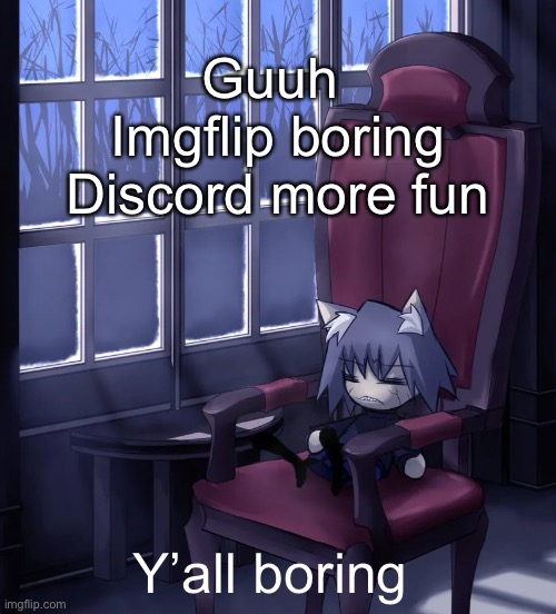 Chaos neco arc | Guuh 
Imgflip boring
Discord more fun; Y’all boring | image tagged in chaos neco arc | made w/ Imgflip meme maker