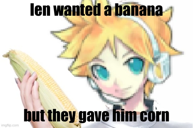 kagamine len does not approve ಠ︵ಠ | len wanted a banana; but they gave him corn | made w/ Imgflip meme maker