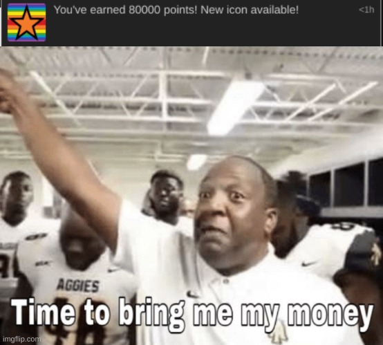 image tagged in time to bring me my money | made w/ Imgflip meme maker