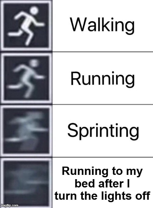 Running | Running to my bed after I turn the lights off | image tagged in walking running sprinting,running,scared,scared kid,scary,afraid | made w/ Imgflip meme maker
