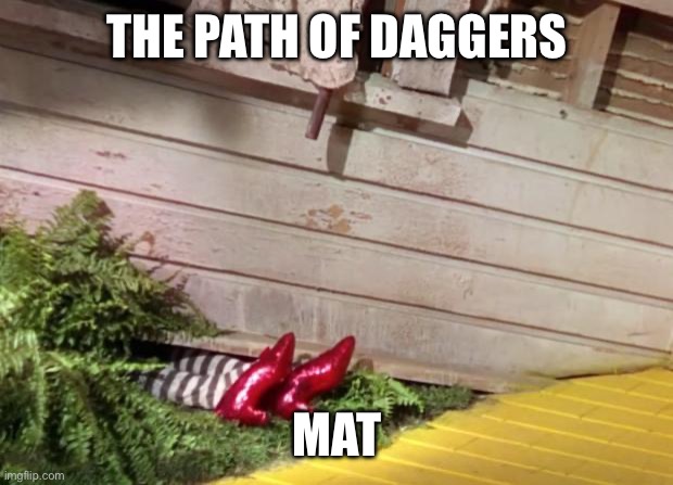 Wicked Witch of the East Cellar Door | THE PATH OF DAGGERS; MAT | image tagged in wicked witch of the east cellar door | made w/ Imgflip meme maker