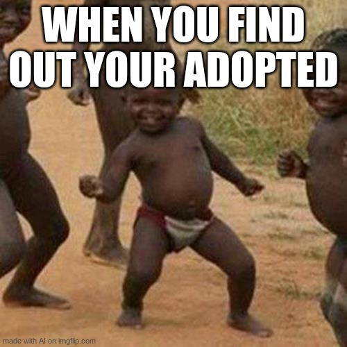 an ai made this meme | WHEN YOU FIND OUT YOUR ADOPTED | image tagged in memes,third world success kid | made w/ Imgflip meme maker