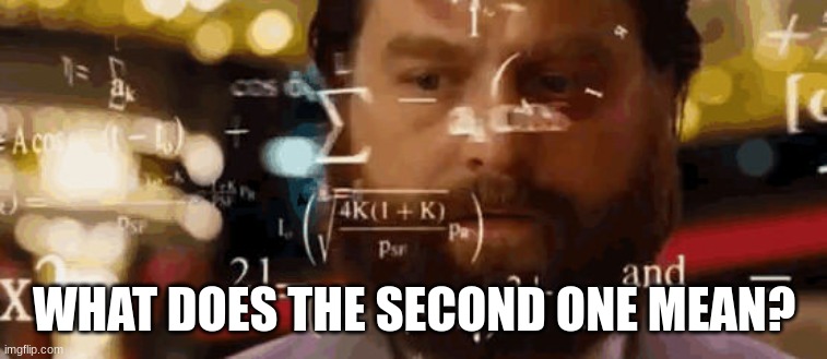 Calculationg Meme | WHAT DOES THE SECOND ONE MEAN? | image tagged in calculationg meme | made w/ Imgflip meme maker