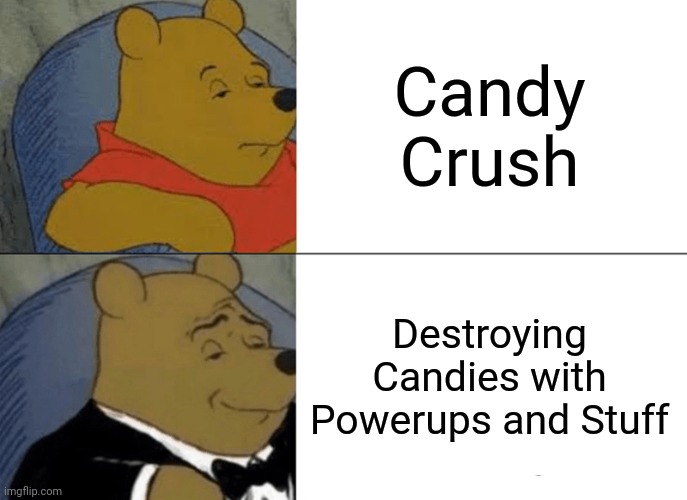 Tuxedo Winnie The Pooh | Candy Crush; Destroying Candies with Powerups and Stuff | image tagged in memes,tuxedo winnie the pooh | made w/ Imgflip meme maker