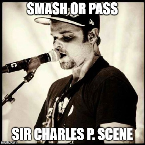 SMASH OR PASS; SIR CHARLES P. SCENE | made w/ Imgflip meme maker