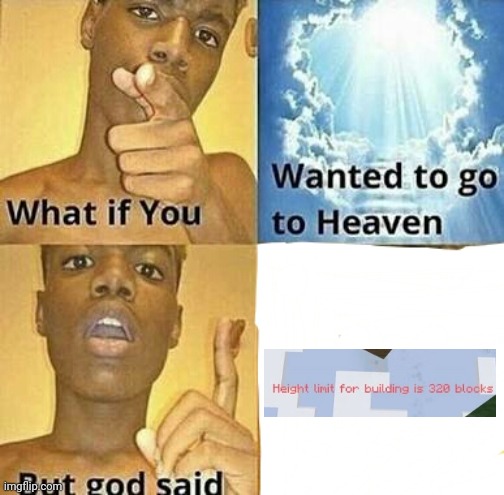 You can go to the nether though | image tagged in what if you wanted to go to heaven | made w/ Imgflip meme maker