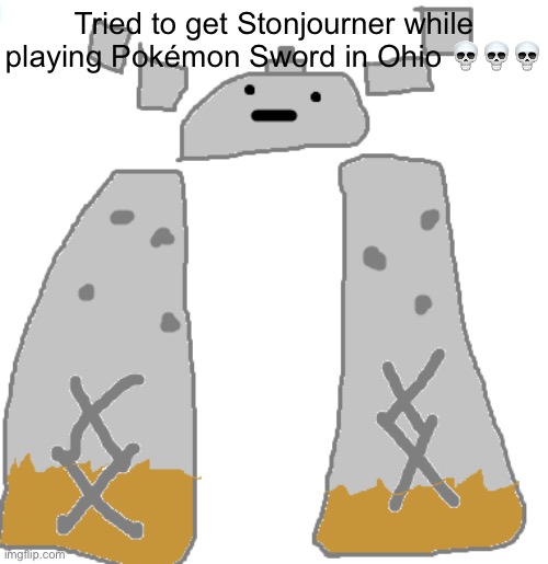 Can’t get Stonjourner in Ohio | Tried to get Stonjourner while playing Pokémon Sword in Ohio 💀💀💀 | image tagged in stonjourner,ohio,only in ohio | made w/ Imgflip meme maker