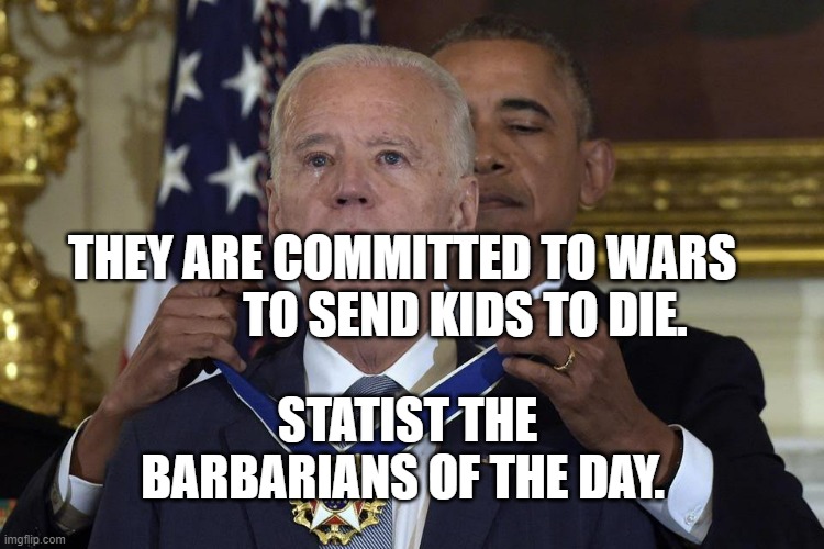 Joe Biden Freedom Award | THEY ARE COMMITTED TO WARS               TO SEND KIDS TO DIE. STATIST THE BARBARIANS OF THE DAY. | image tagged in joe biden freedom award | made w/ Imgflip meme maker