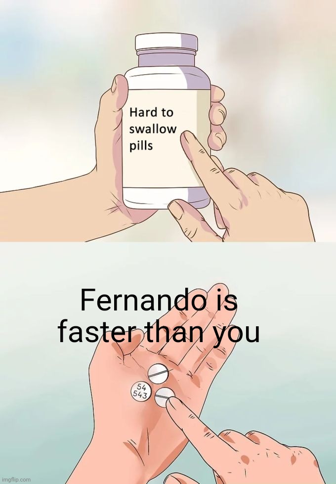 Hard To Swallow Pills | Fernando is faster than you | image tagged in memes,hard to swallow pills,formula 1 | made w/ Imgflip meme maker