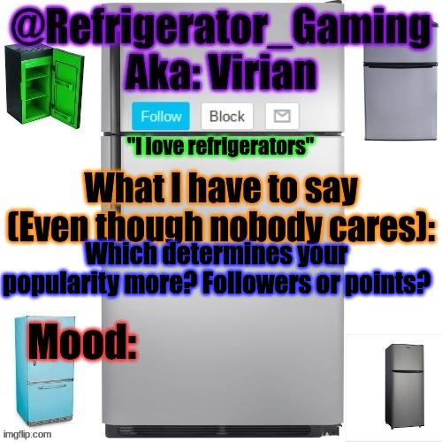 Mood: nonexistent | Which determines your popularity more? Followers or points? | image tagged in refrigerator announcement template | made w/ Imgflip meme maker