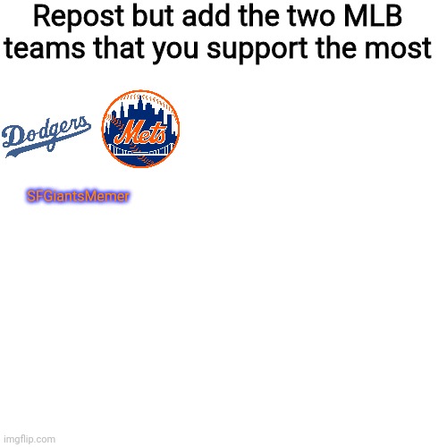My favorite MLB team is the Blue Jays though | Repost but add the two MLB teams that you support the most; SFGiantsMemer | image tagged in memes,blank transparent square,major league baseball,mets,los angeles dodgers | made w/ Imgflip meme maker