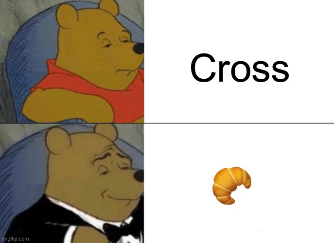 Croissant | Cross; 🥐 | image tagged in memes,tuxedo winnie the pooh,croissant | made w/ Imgflip meme maker