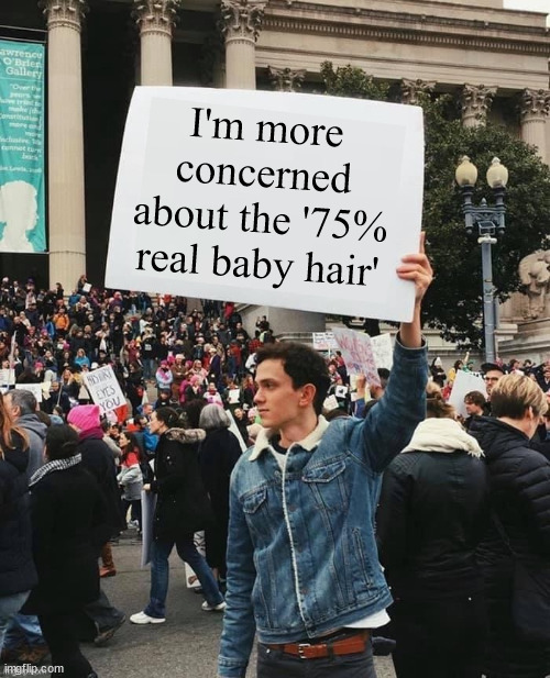 Man holding sign | I'm more concerned about the '75% real baby hair' | image tagged in man holding sign | made w/ Imgflip meme maker