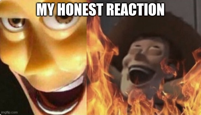 Satanic woody (no spacing) | MY HONEST REACTION | image tagged in satanic woody no spacing | made w/ Imgflip meme maker