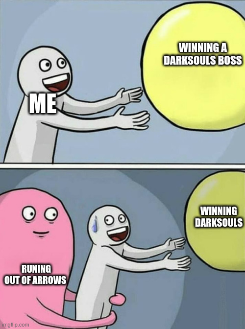 . | ME; WINNING A DARKSOULS BOSS; WINNING DARKSOULS; RUNING OUT OF ARROWS | image tagged in big yellow ball and | made w/ Imgflip meme maker