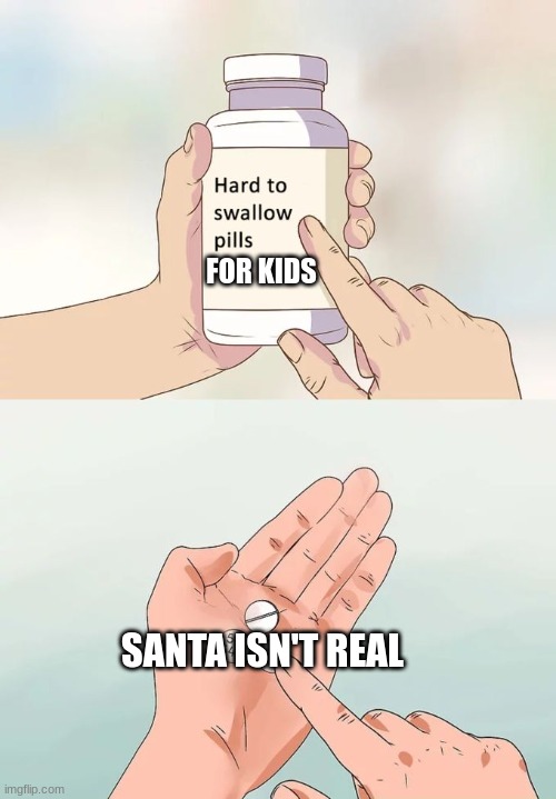 f2 | FOR KIDS; SANTA ISN'T REAL | image tagged in memes,hard to swallow pills | made w/ Imgflip meme maker