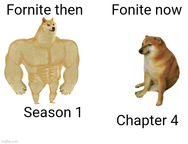 Buff Doge vs. Cheems | Fornite then; Fonite now; Season 1; Chapter 4 | image tagged in memes,buff doge vs cheems | made w/ Imgflip meme maker