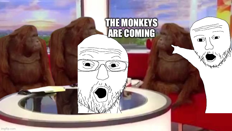 THE MONKEYS ARE COMING | image tagged in they are coming | made w/ Imgflip meme maker