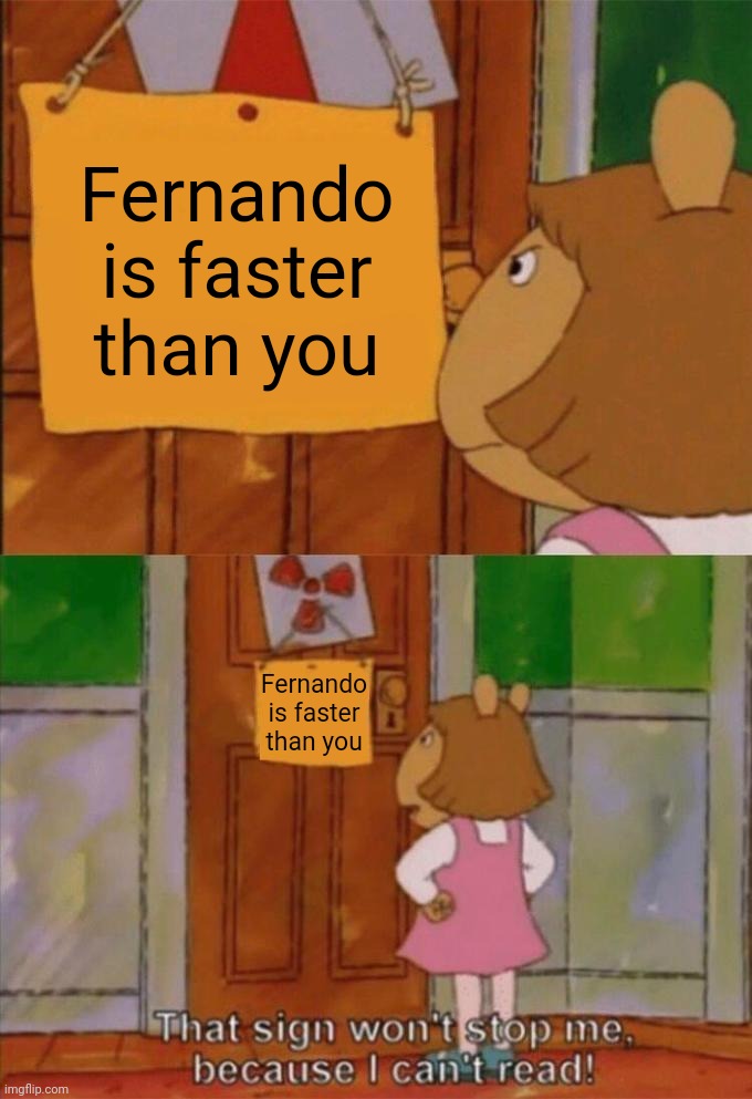 DW Sign Won't Stop Me Because I Can't Read | Fernando is faster than you; Fernando is faster than you | image tagged in dw sign won't stop me because i can't read,formula 1 | made w/ Imgflip meme maker