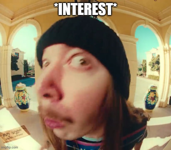 JimmyHere at the door | *INTEREST* | image tagged in jimmyhere at the door | made w/ Imgflip meme maker
