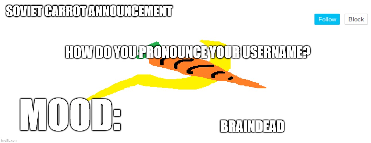 soviet_carrot announcement template | HOW DO YOU PRONOUNCE YOUR USERNAME? BRAINDEAD | image tagged in soviet_carrot announcement template | made w/ Imgflip meme maker