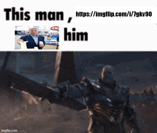 This man, _____ him | https://imgflip.com/i/7gkv90 | image tagged in this man _____ him | made w/ Imgflip meme maker
