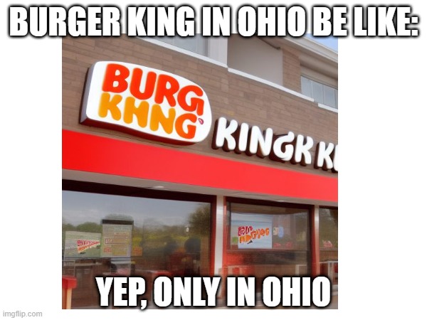 Average Day in Ohio Meme #5: BURG KHNG | BURGER KING IN OHIO BE LIKE:; YEP, ONLY IN OHIO | image tagged in ohio,burger king,only in ohio | made w/ Imgflip meme maker