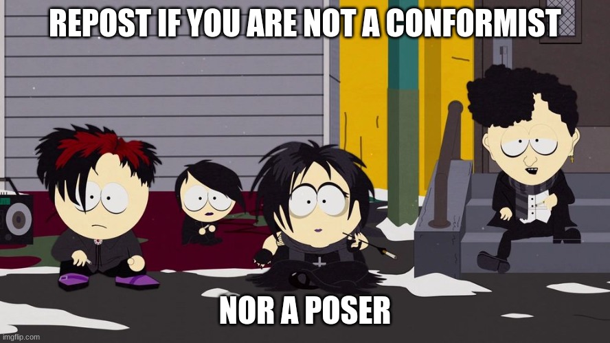 best characters on south park frfrfr | REPOST IF YOU ARE NOT A CONFORMIST; NOR A POSER | image tagged in south park,goth | made w/ Imgflip meme maker