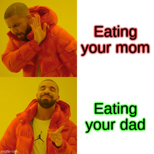 When your mom doesn't taste as good as your dad | Eating your mom; Eating your dad | image tagged in memes,drake hotline bling | made w/ Imgflip meme maker