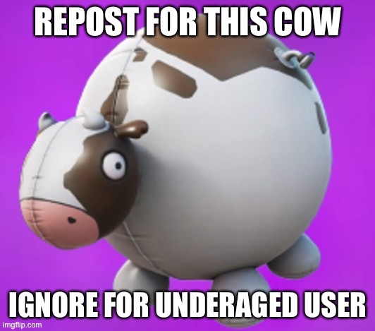 Repost it | REPOST FOR THIS COW; IGNORE FOR UNDERAGED USER | made w/ Imgflip meme maker