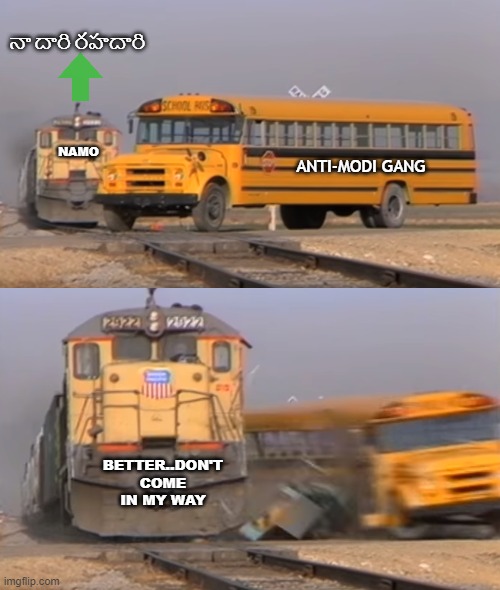 NaMo Juggernaut | నా దారి రహదారి; NAMO; ANTI-MODI GANG; BETTER..DON'T COME IN MY WAY | image tagged in a train hitting a school bus | made w/ Imgflip meme maker