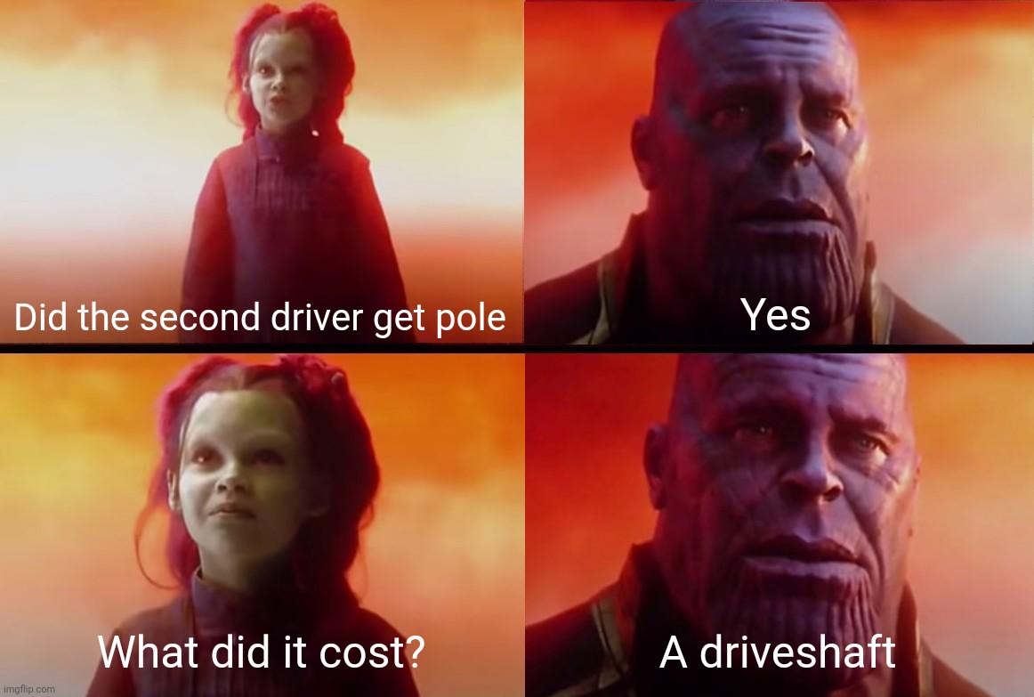 thanos what did it cost | Did the second driver get pole; Yes; What did it cost? A driveshaft | image tagged in thanos what did it cost,formula 1 | made w/ Imgflip meme maker