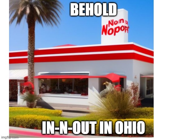 Average Day in Ohio Meme #6- Nom-n-out | BEHOLD; IN-N-OUT IN OHIO | image tagged in only in ohio,ohio | made w/ Imgflip meme maker