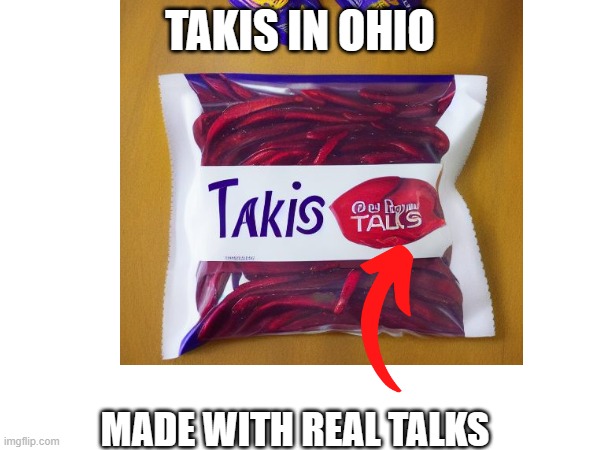Average Day in Ohio Meme #7-Takis: Made with real talks | TAKIS IN OHIO; MADE WITH REAL TALKS | image tagged in takis,only in ohio,ohio | made w/ Imgflip meme maker