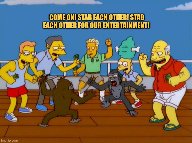 Simpsons Monkey Fight | COME ON! STAB EACH OTHER! STAB EACH OTHER FOR OUR ENTERTAINMENT! | image tagged in simpsons monkey fight | made w/ Imgflip meme maker