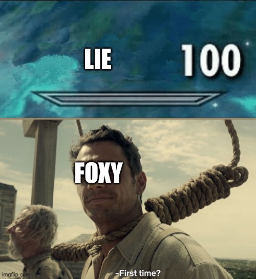 first time | LIE FOXY | image tagged in first time | made w/ Imgflip meme maker