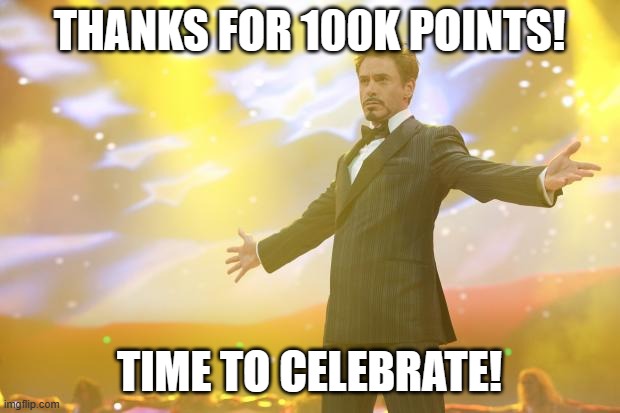 Thanks everyone :D hopefully 200k won't be as hard XD btw, this isn't an April Fools joke :) | THANKS FOR 100K POINTS! TIME TO CELEBRATE! | image tagged in tony stark success | made w/ Imgflip meme maker