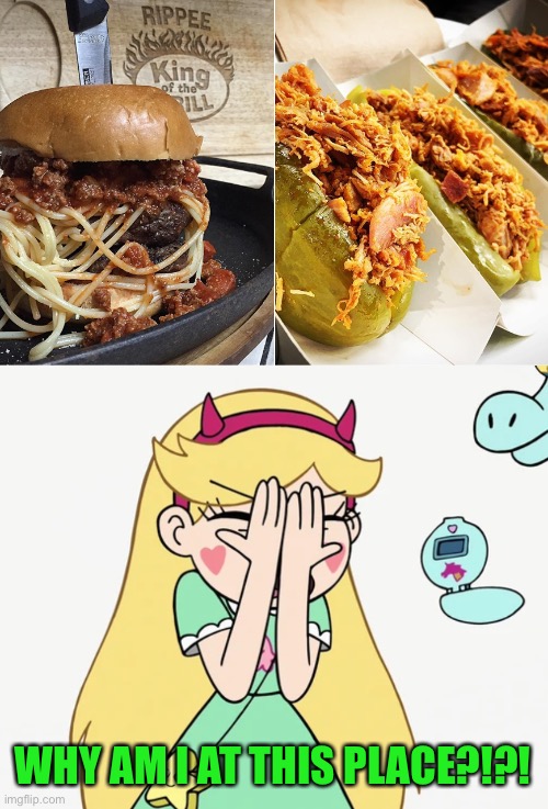 WHY AM I AT THIS PLACE?!?! | image tagged in star butterfly severe facepalm,star vs the forces of evil,gross,food,memes | made w/ Imgflip meme maker