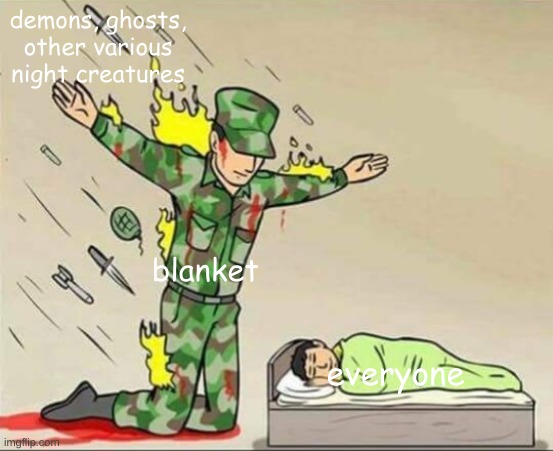 Everyone Has This Fear | demons, ghosts, other various night creatures; blanket; everyone | image tagged in soldier protecting sleeping child | made w/ Imgflip meme maker