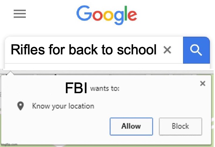Wants to know your location | Rifles for back to school FBI | image tagged in wants to know your location | made w/ Imgflip meme maker