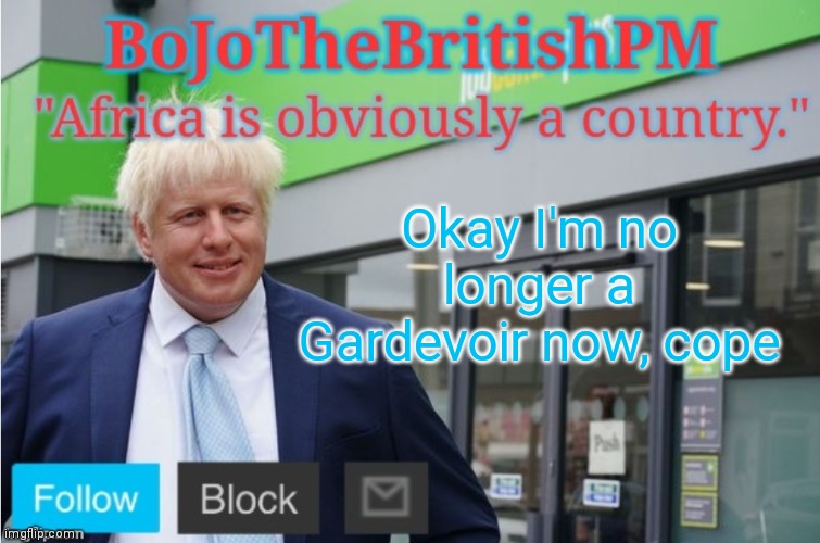 The | Okay I'm no longer a Gardevoir now, cope | image tagged in bojothebritishpm announce temp | made w/ Imgflip meme maker